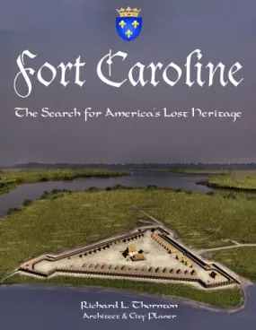 Fort Caroline, the Search for America's Lost Heritage